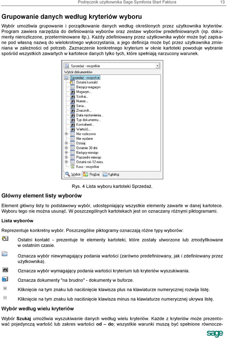 Każdy zdefiniowany przez użytkownika wybór może być zapisane pod własną nazwą do wielokrotnego wykorzystania, a jego definicja może być przez użytkownika zmieniana w zależności od potrzeb.