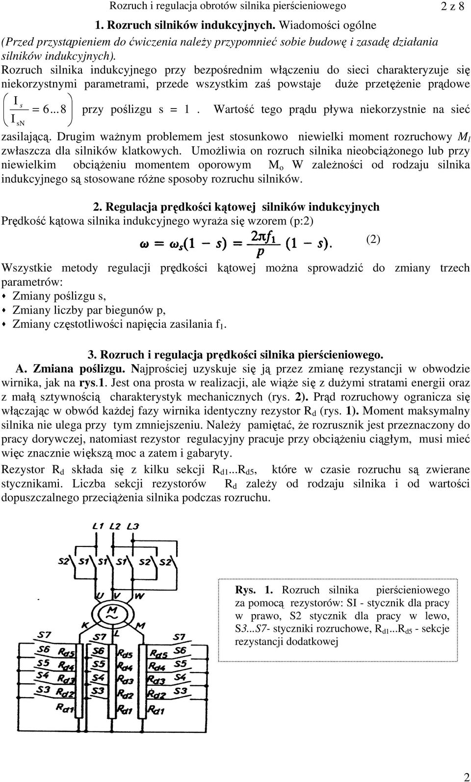 Rozruch silnika indukcyjnego przy bezpośrednim włączeniu do sieci charakteryzuje się niekorzystnymi parametrami, przede wszystkim zaś powstaje duże przetężenie prądowe I s = 6... 8 przy poślizgu s = 1.