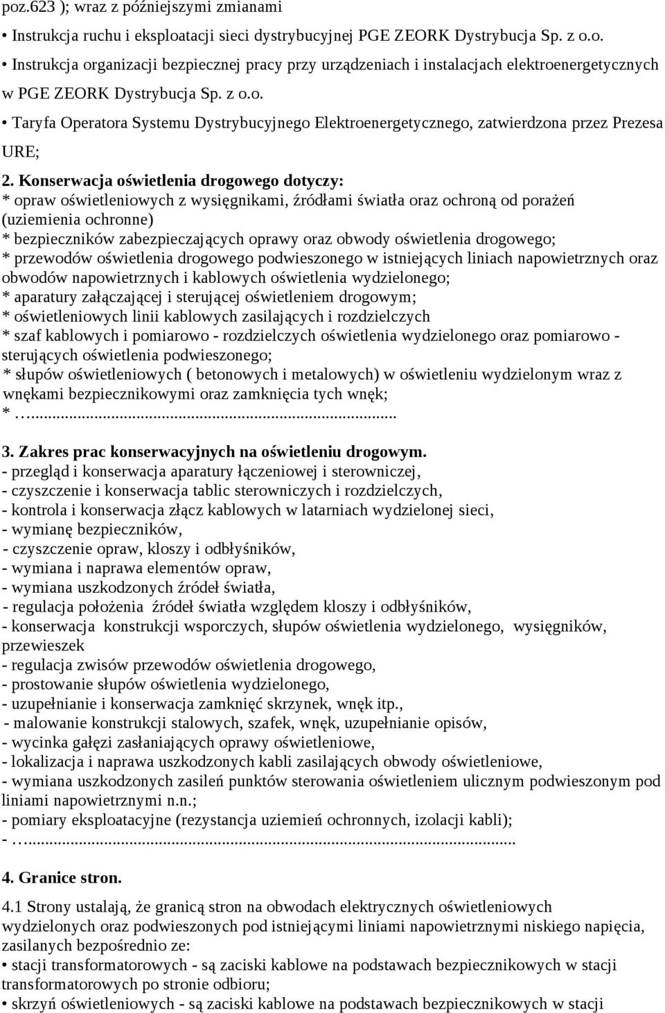 Konserwacja oświetlenia drogowego dotyczy: * opraw oświetleniowych z wysięgnikami, źródłami światła oraz ochroną od porażeń (uziemienia ochronne) * bezpieczników zabezpieczających oprawy oraz obwody