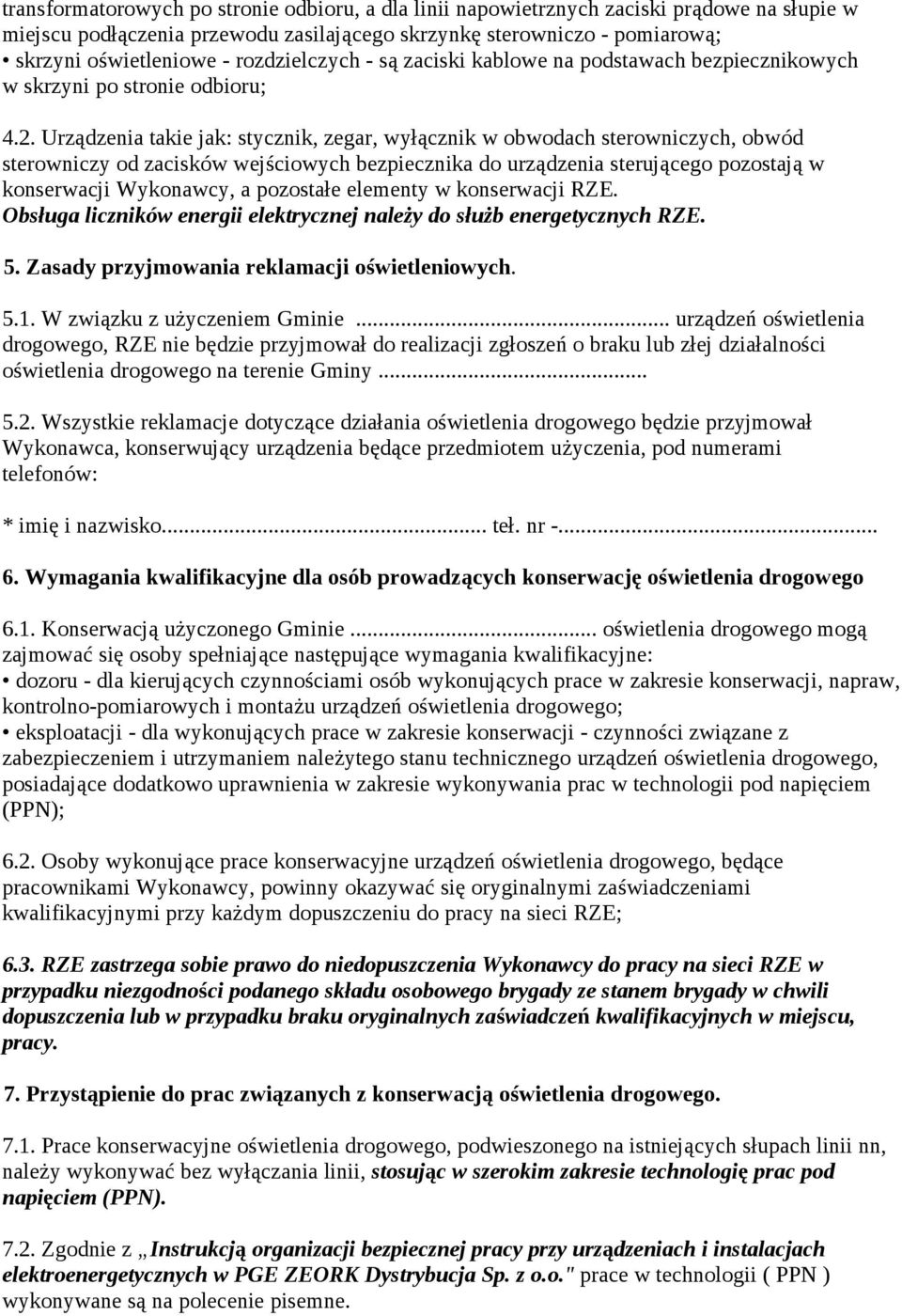 Urządzenia takie jak: stycznik, zegar, wyłącznik w obwodach sterowniczych, obwód sterowniczy od zacisków wejściowych bezpiecznika do urządzenia sterującego pozostają w konserwacji Wykonawcy, a