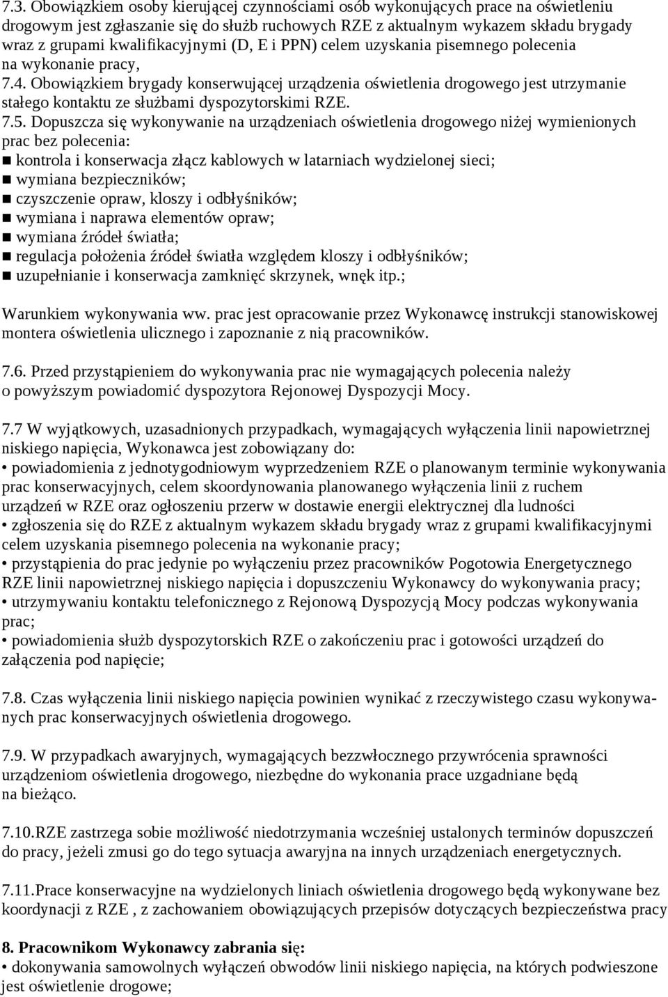 Obowiązkiem brygady konserwującej urządzenia oświetlenia drogowego jest utrzymanie stałego kontaktu ze służbami dyspozytorskimi RZE. 7.5.