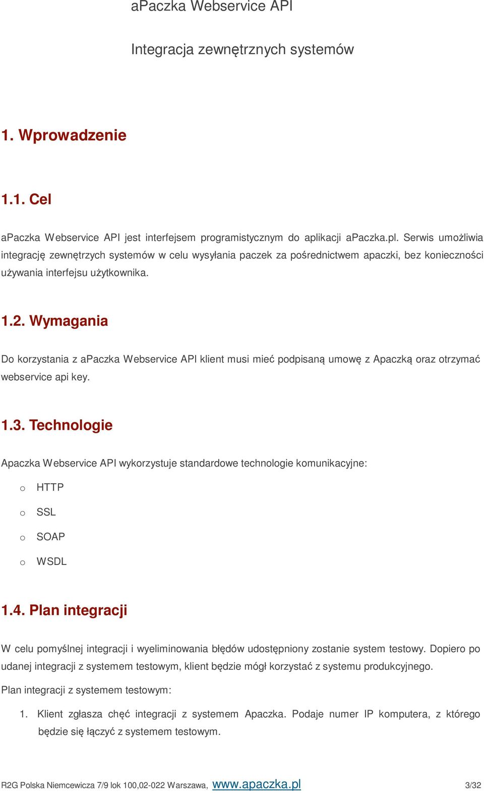 Wymagania Do korzystania z apaczka Webservice API klient musi mieć podpisaną umowę z Apaczką oraz otrzymać webservice api key. 1.3.