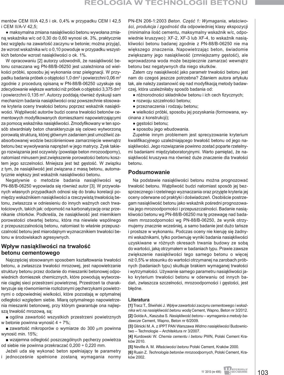 W opracowaniu [2] autorzy udowodnili, że nasiąkliwość betonu oznaczana wg PN-88/B-06250 jest uzależniona od wielkości próbki, sposobu jej wykonania oraz pielęgnacji.