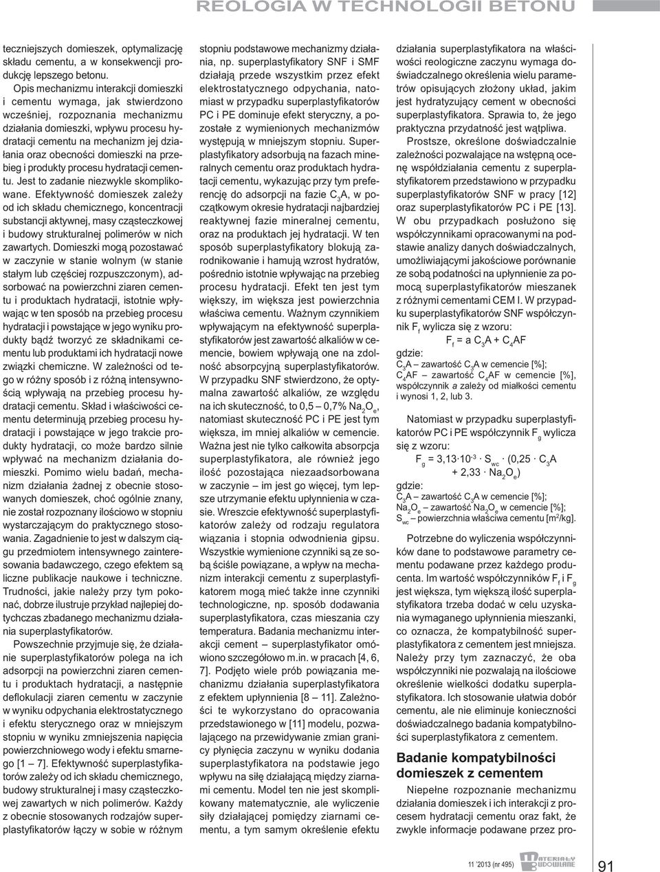 obecności domieszki na przebieg i produkty procesu hydratacji cementu. Jest to zadanie niezwykle skomplikowane.