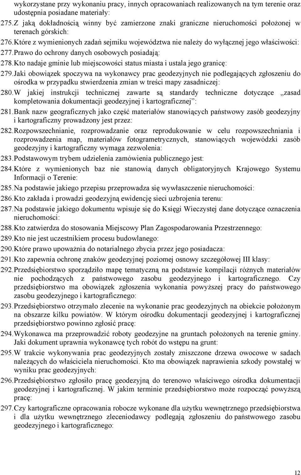Prawo do ochrony danych osobowych posiadają: 278. Kto nadaje gminie lub miejscowości status miasta i ustala jego granicę: 279.