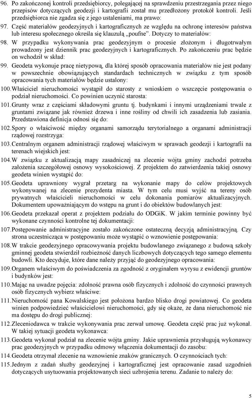 Część materiałów geodezyjnych i kartograficznych ze względu na ochronę interesów państwa lub interesu społecznego określa się klauzulą poufne. Dotyczy to materiałów: 98.