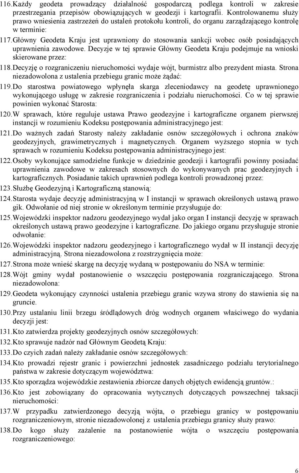 Główny Geodeta Kraju jest uprawniony do stosowania sankcji wobec osób posiadających uprawnienia zawodowe. Decyzje w tej sprawie Główny Geodeta Kraju podejmuje na wnioski skierowane przez: 118.