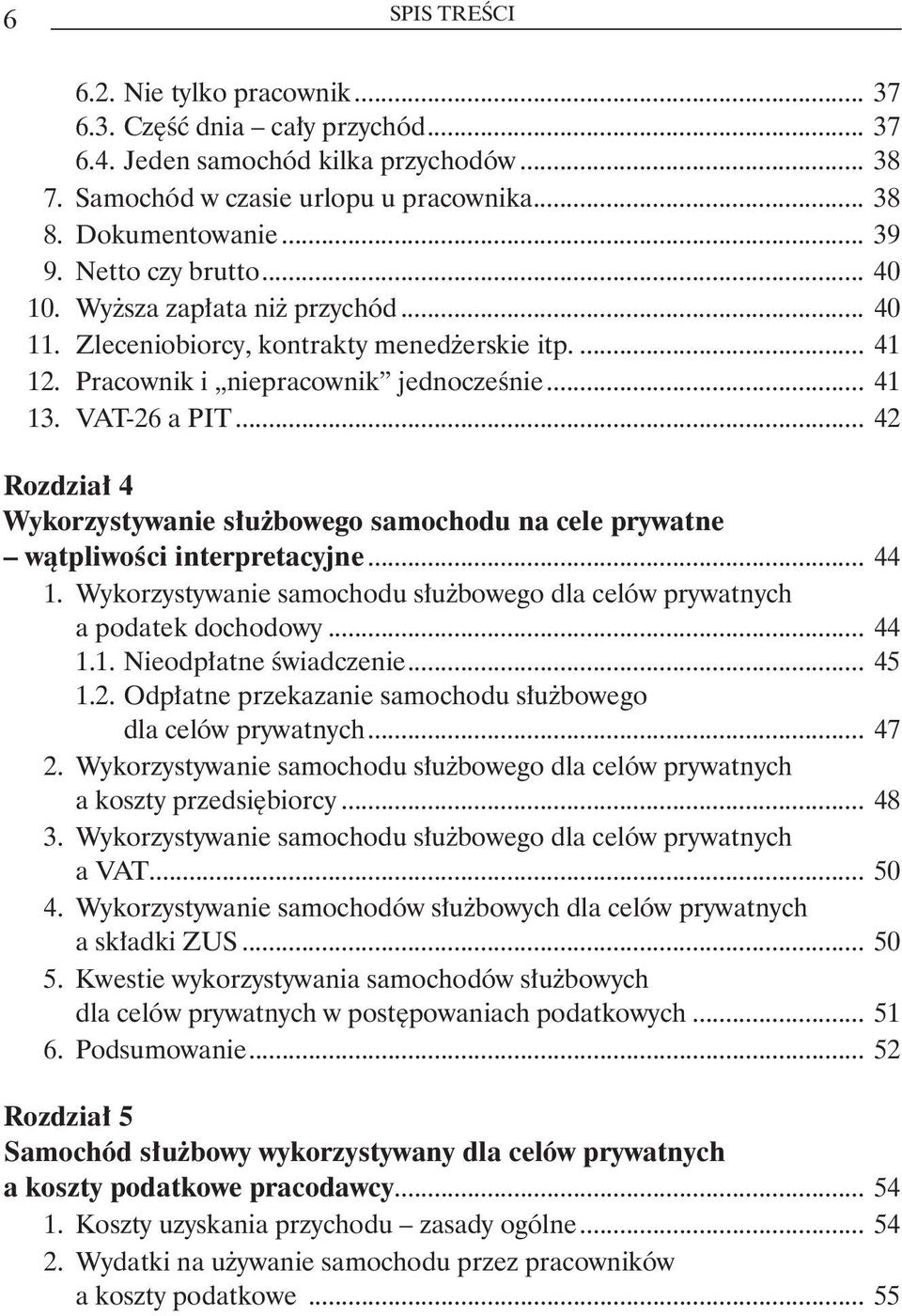 .. 42 Rozdział 4 Wykorzystywanie służbowego samochodu na cele prywatne wątpliwości interpretacyjne... 44 1. Wykorzystywanie samochodu służbowego dla celów prywatnych a podatek dochodowy... 44 1.1. Nieodpłatne świadczenie.