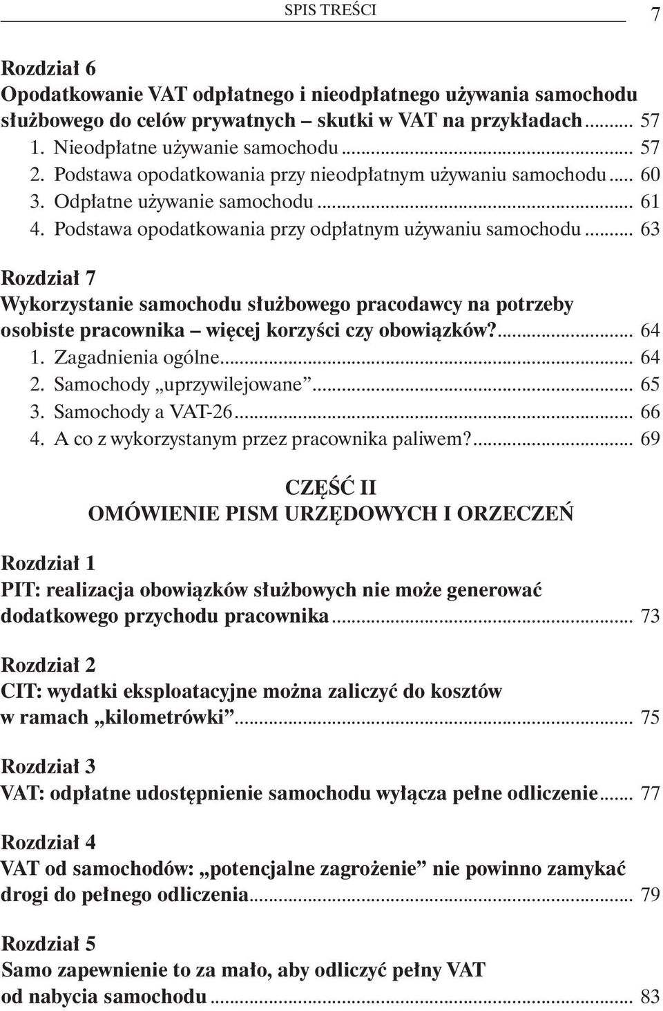 .. 63 Rozdział 7 Wykorzystanie samochodu służbowego pracodawcy na potrzeby osobiste pracownika więcej korzyści czy obowiązków?... 64 1. Zagadnienia ogólne... 64 2. Samochody uprzywilejowane... 65 3.