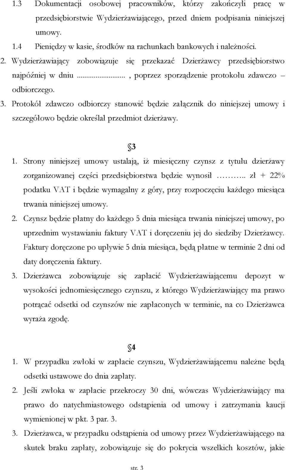 .., poprzez sporządzenie protokołu zdawczo odbiorczego. 3. Protokół zdawczo odbiorczy stanowić będzie załącznik do niniejszej umowy i szczegółowo będzie określał przedmiot dzierżawy. 3 1.