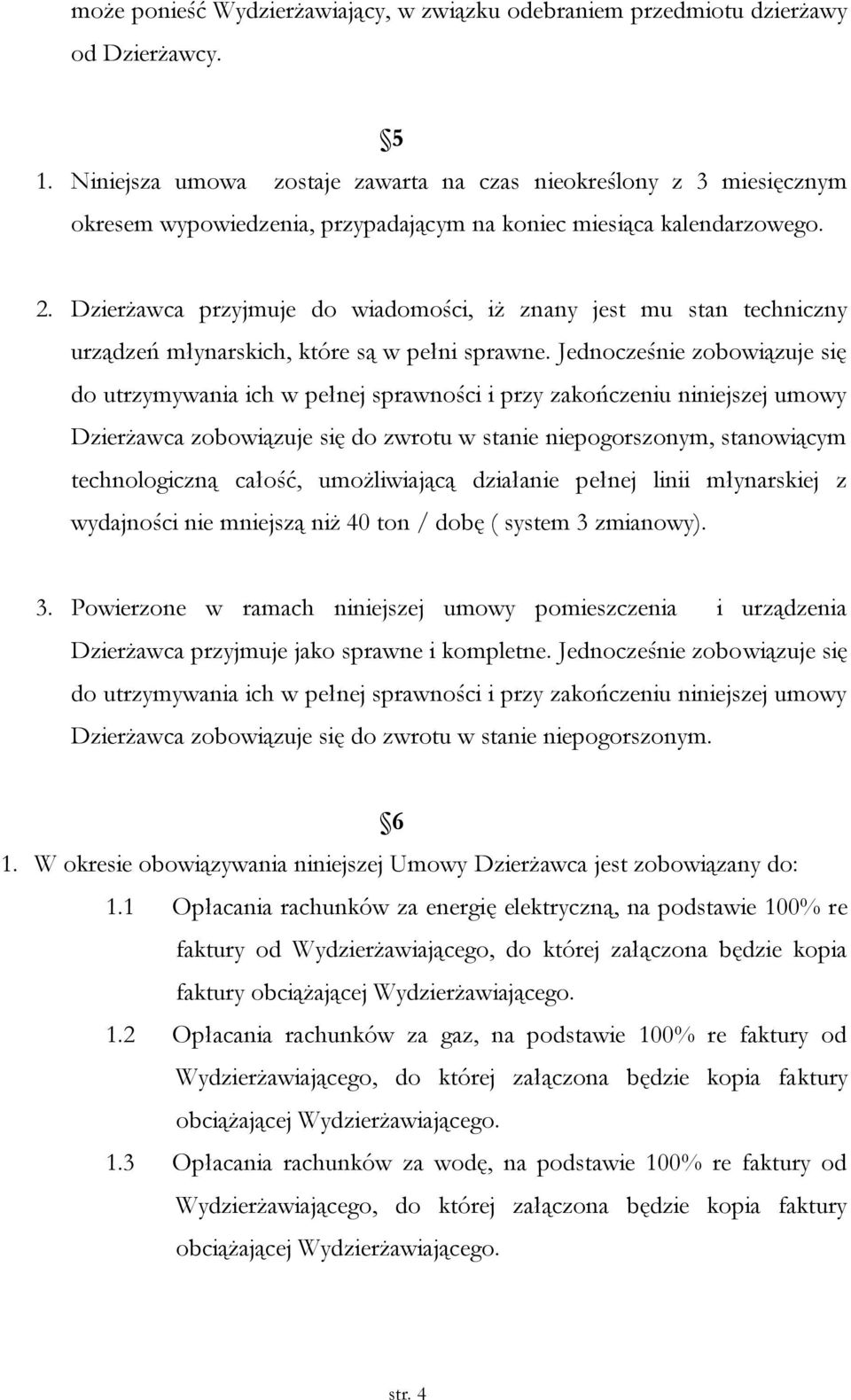 Dzierżawca przyjmuje do wiadomości, iż znany jest mu stan techniczny urządzeń młynarskich, które są w pełni sprawne.