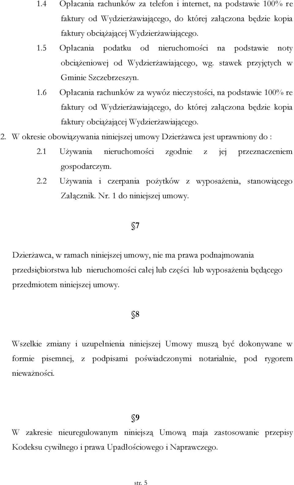 6 Opłacania rachunków za wywóz nieczystości, na podstawie 100% re faktury od Wydzierżawiającego, do której załączona będzie kopia faktury obciążającej Wydzierżawiającego. 2.