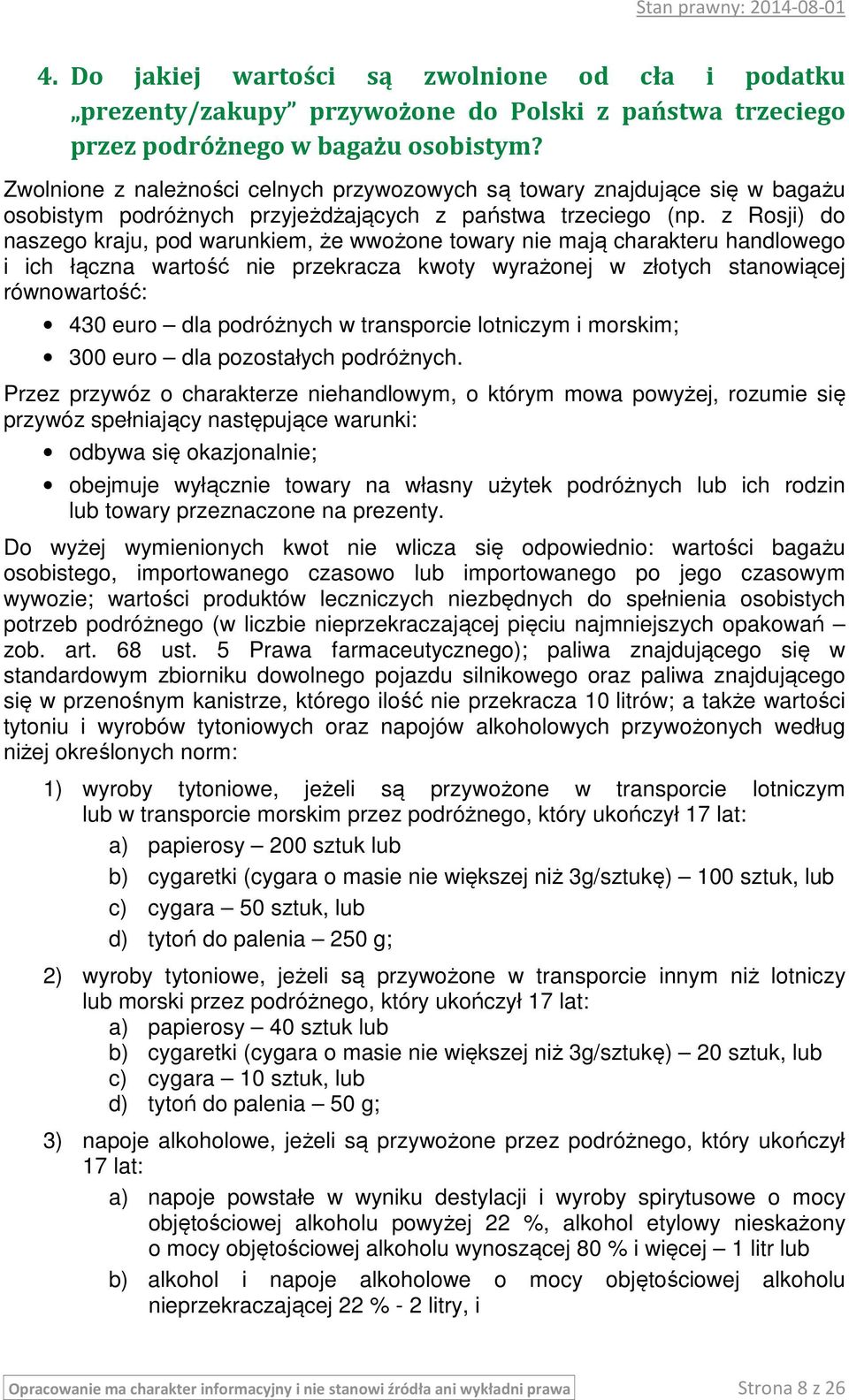 z Rosji) do naszego kraju, pod warunkiem, że wwożone towary nie mają charakteru handlowego i ich łączna wartość nie przekracza kwoty wyrażonej w złotych stanowiącej równowartość: 430 euro dla