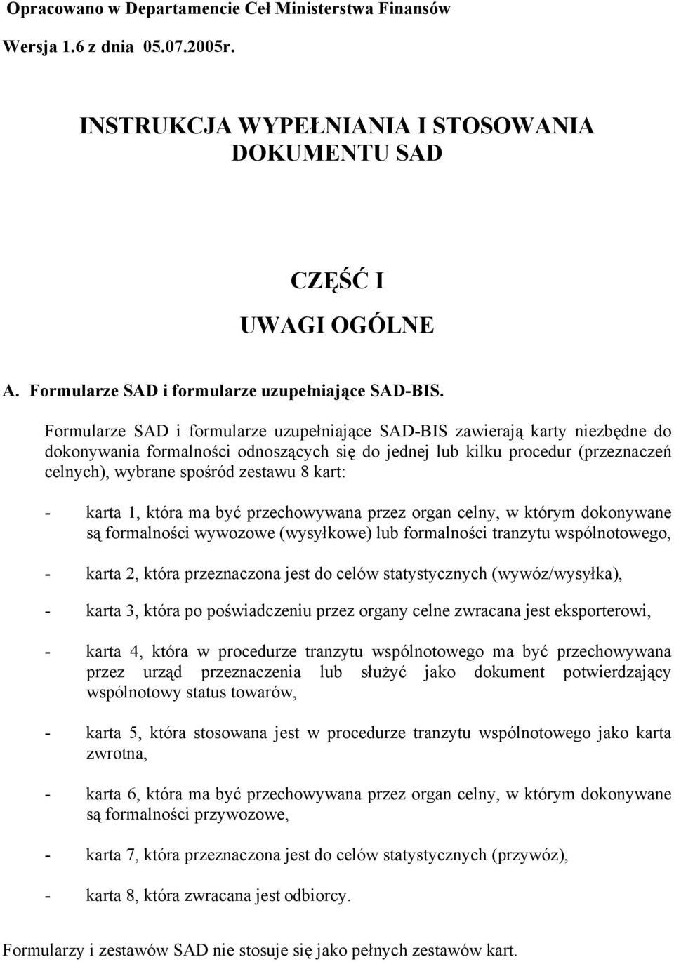 Formularze SAD i formularze uzupełniające SAD-BIS zawierają karty niezbędne do dokonywania formalności odnoszących się do jednej lub kilku procedur (przeznaczeń celnych), wybrane spośród zestawu 8