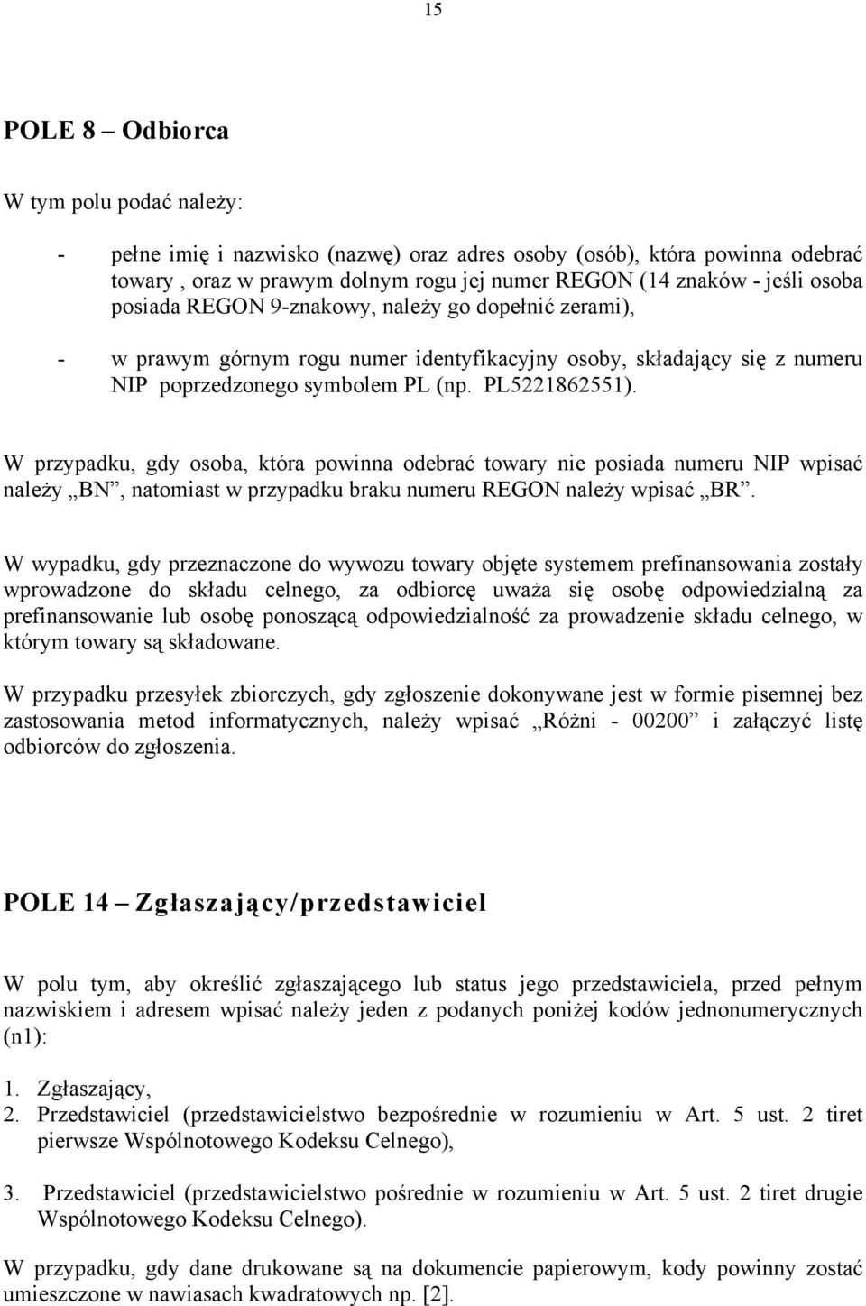 W przypadku, gdy osoba, która powinna odebrać towary nie posiada numeru NIP wpisać należy BN, natomiast w przypadku braku numeru REGON należy wpisać BR.
