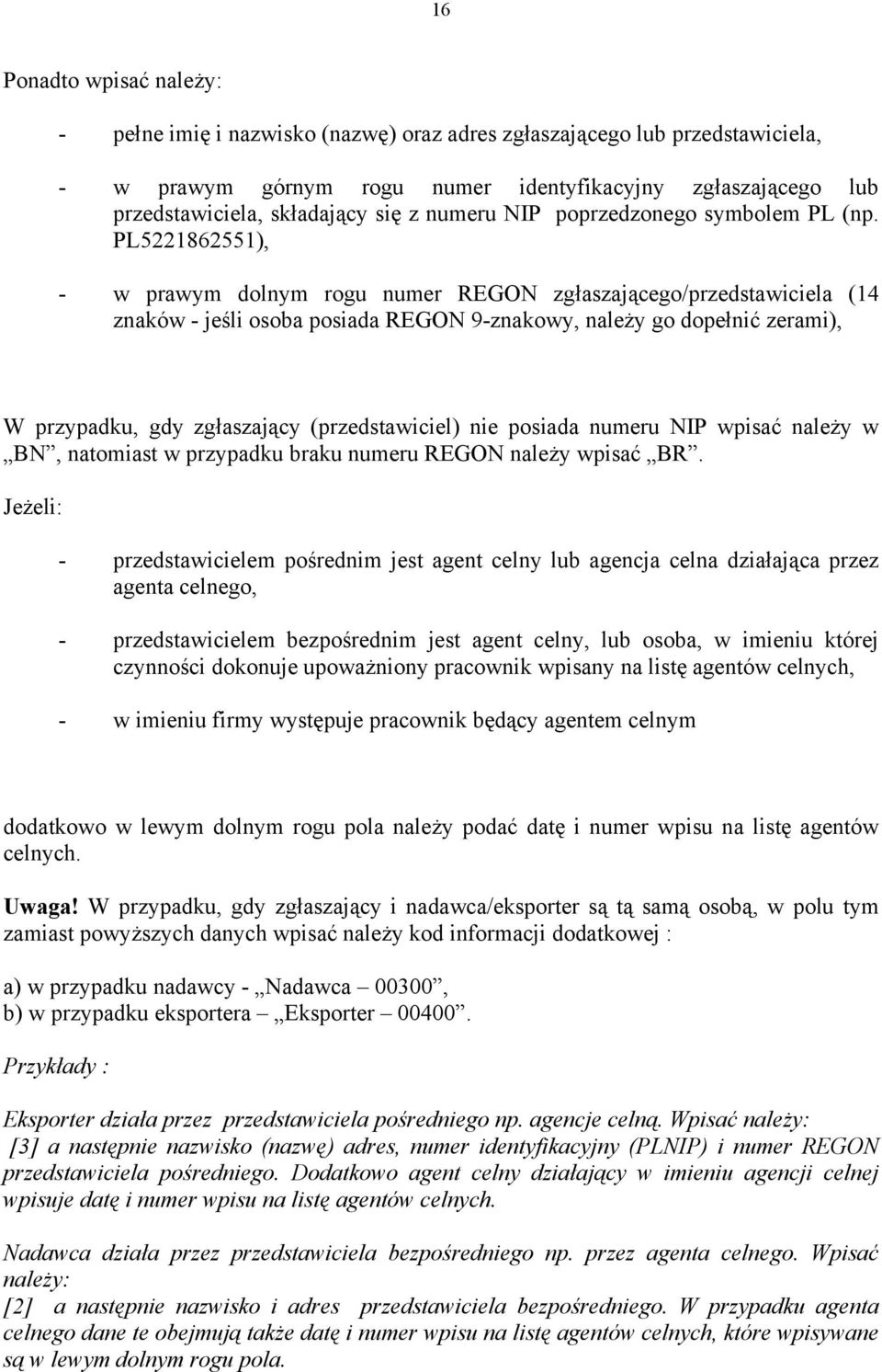 PL5221862551), - w prawym dolnym rogu numer REGON zgłaszającego/przedstawiciela (14 znaków - jeśli osoba posiada REGON 9-znakowy, należy go dopełnić zerami), W przypadku, gdy zgłaszający