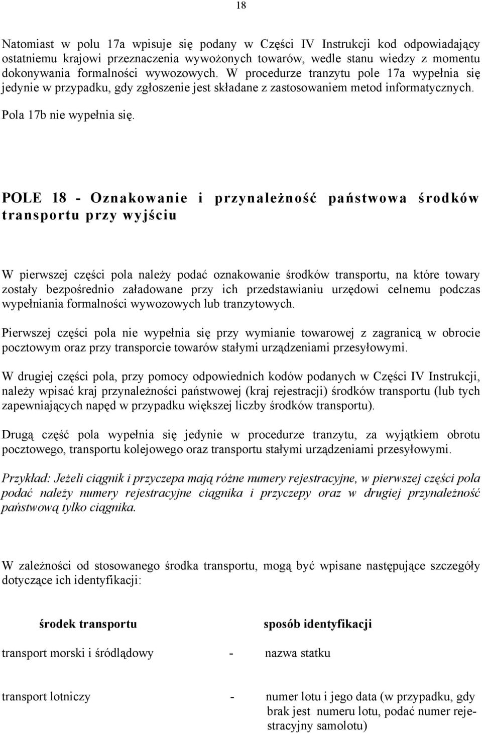 POLE 18 - Oznakowanie i przynależność państwowa środków transportu przy wyjściu W pierwszej części pola należy podać oznakowanie środków transportu, na które towary zostały bezpośrednio załadowane