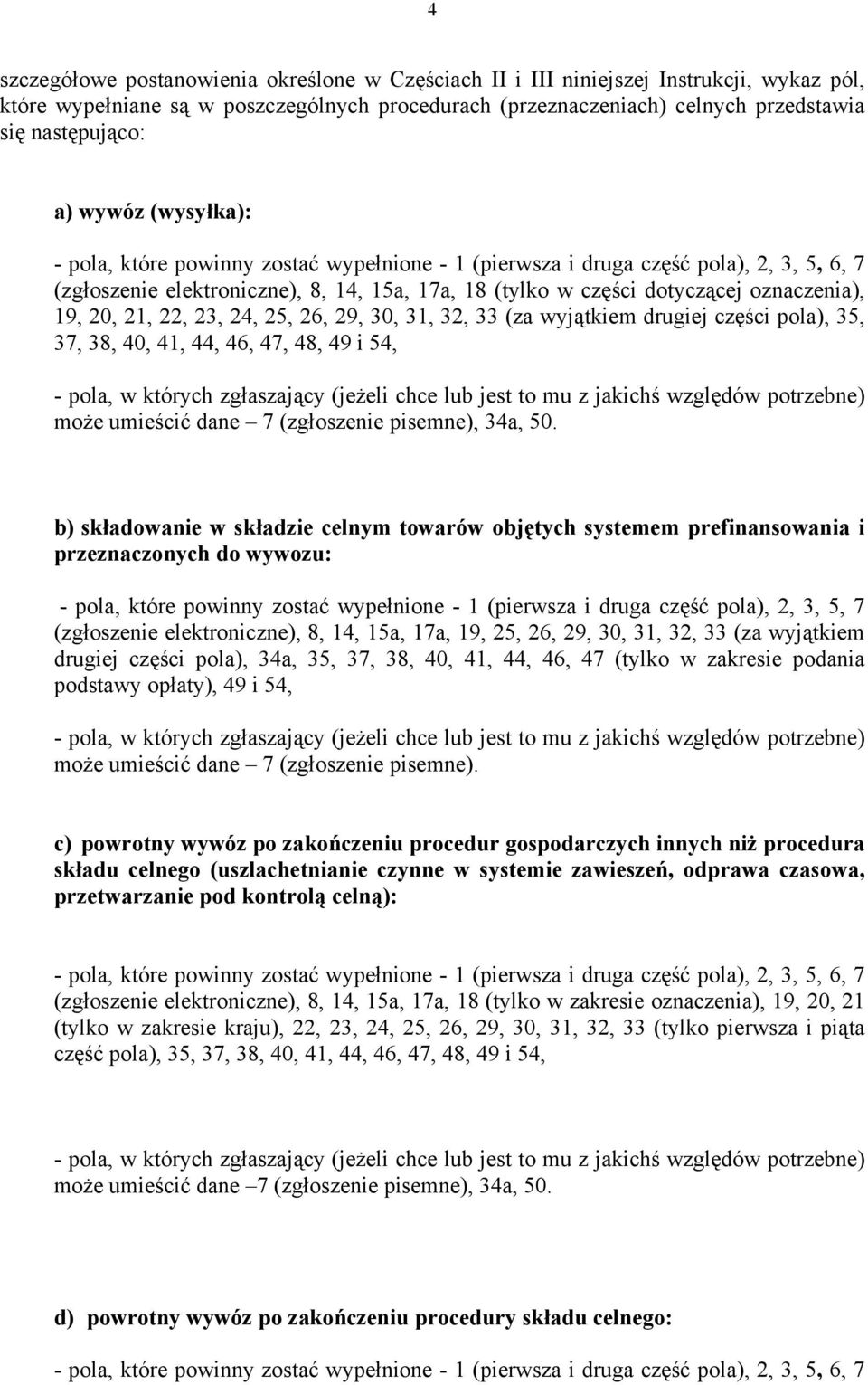 20, 21, 22, 23, 24, 25, 26, 29, 30, 31, 32, 33 (za wyjątkiem drugiej części pola), 35, 37, 38, 40, 41, 44, 46, 47, 48, 49 i 54, - pola, w których zgłaszający (jeżeli chce lub jest to mu z jakichś