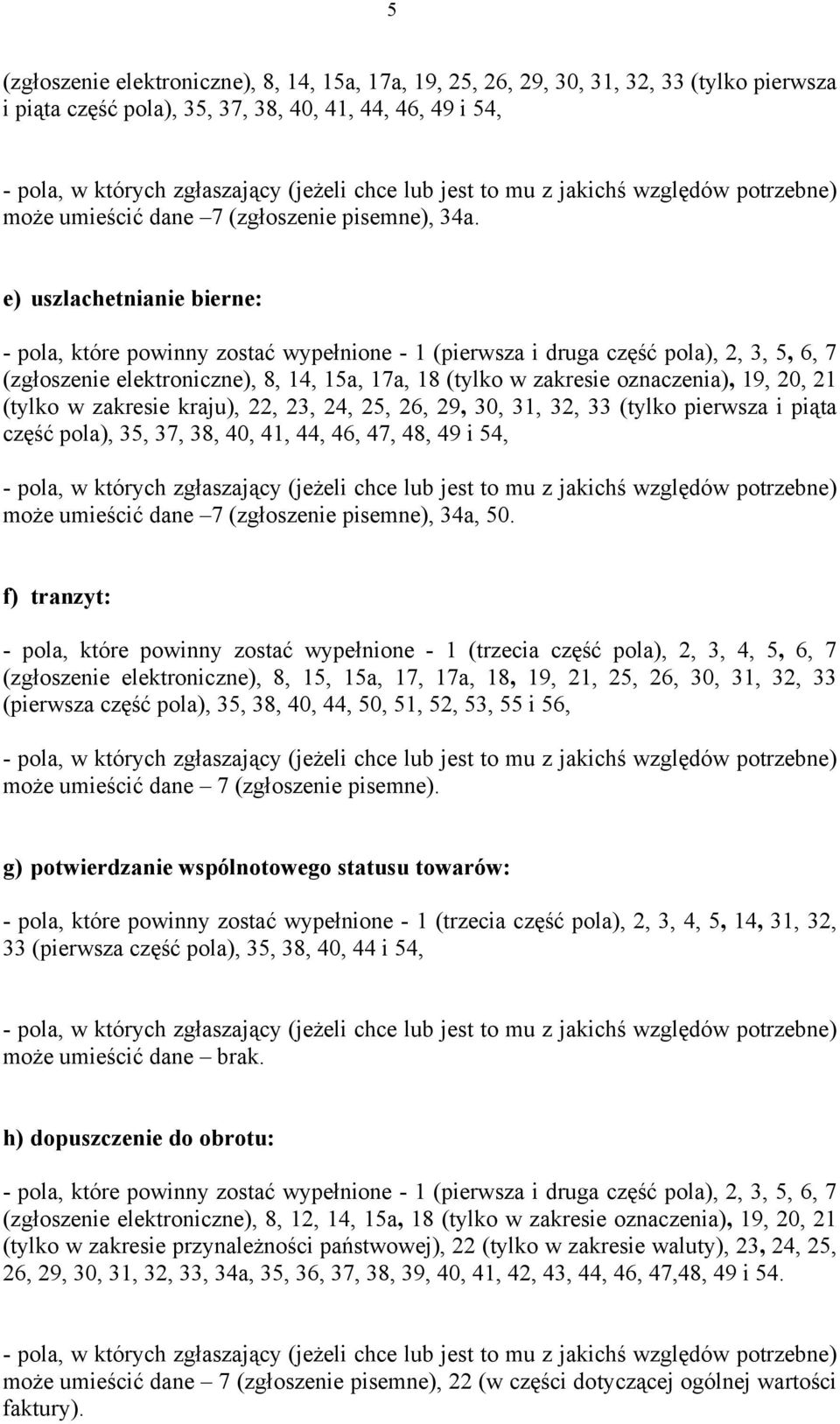 e) uszlachetnianie bierne: - pola, które powinny zostać wypełnione - 1 (pierwsza i druga część pola), 2, 3, 5, 6, 7 (zgłoszenie elektroniczne), 8, 14, 15a, 17a, 18 (tylko w zakresie oznaczenia), 19,