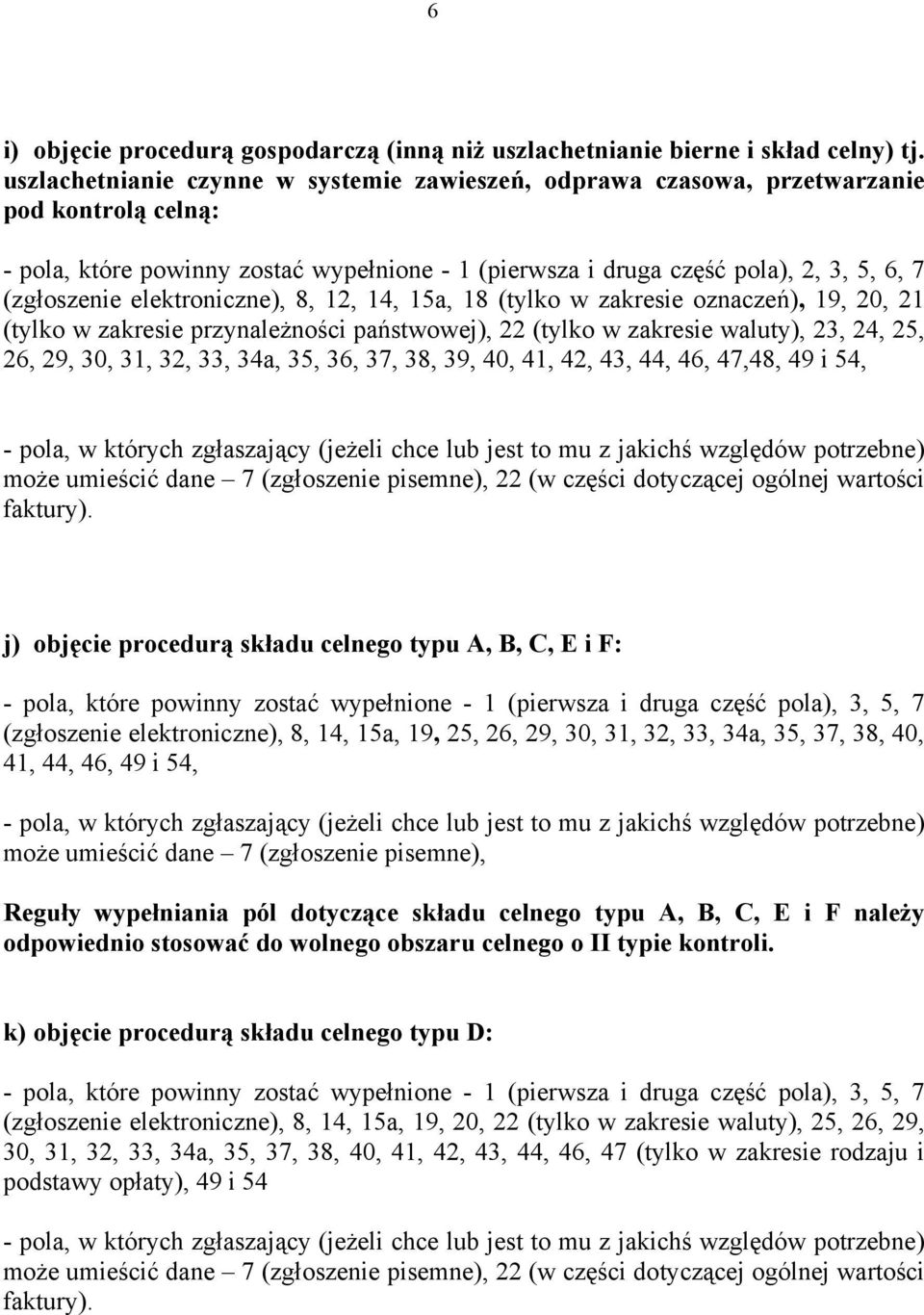 elektroniczne), 8, 12, 14, 15a, 18 (tylko w zakresie oznaczeń), 19, 20, 21 (tylko w zakresie przynależności państwowej), 22 (tylko w zakresie waluty), 23, 24, 25, 26, 29, 30, 31, 32, 33, 34a, 35, 36,