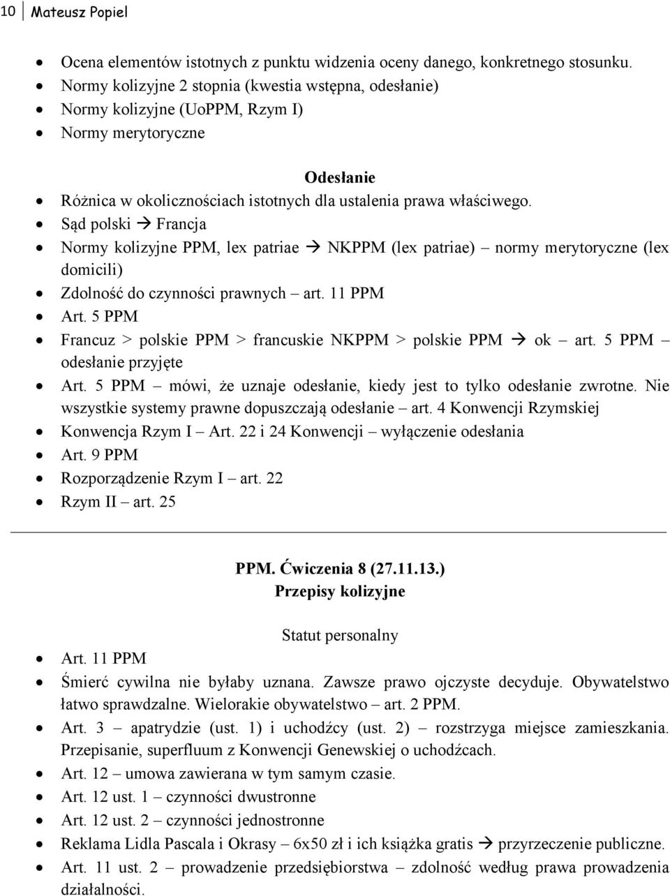 Sąd polski Francja Normy kolizyjne PPM, lex patriae NKPPM (lex patriae) normy merytoryczne (lex domicili) Zdolność do czynności prawnych art. 11 PPM Art.