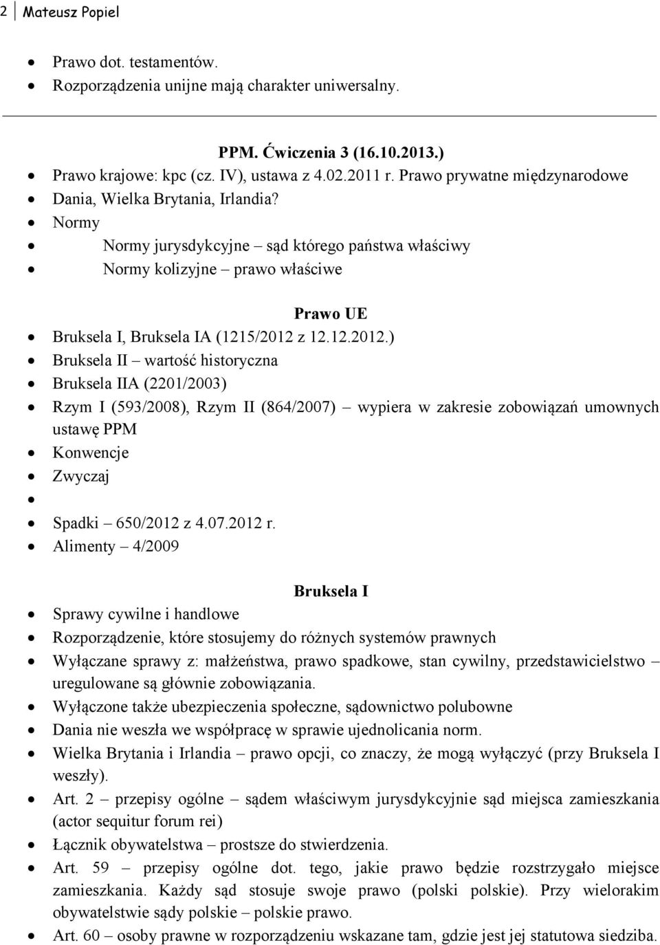 12.2012.) Bruksela II wartość historyczna Bruksela IIA (2201/2003) Rzym I (593/2008), Rzym II (864/2007) wypiera w zakresie zobowiązań umownych ustawę PPM Konwencje Zwyczaj Spadki 650/2012 z 4.07.2012 r.