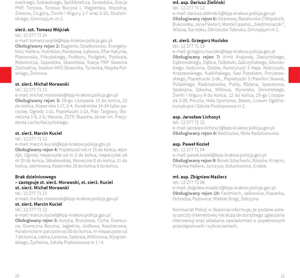 pl Obsługiwany rejon 2: Bagienki, Działkowców, Energetyków, Hallera, Hutników, Kwiatowa, Łąkowa, Ofiar Katynia, Piastowska, Piłsudskiego, Podbory, Podgórki, Podwale, Robotnicza, Sąsiedzka, Skawińska,