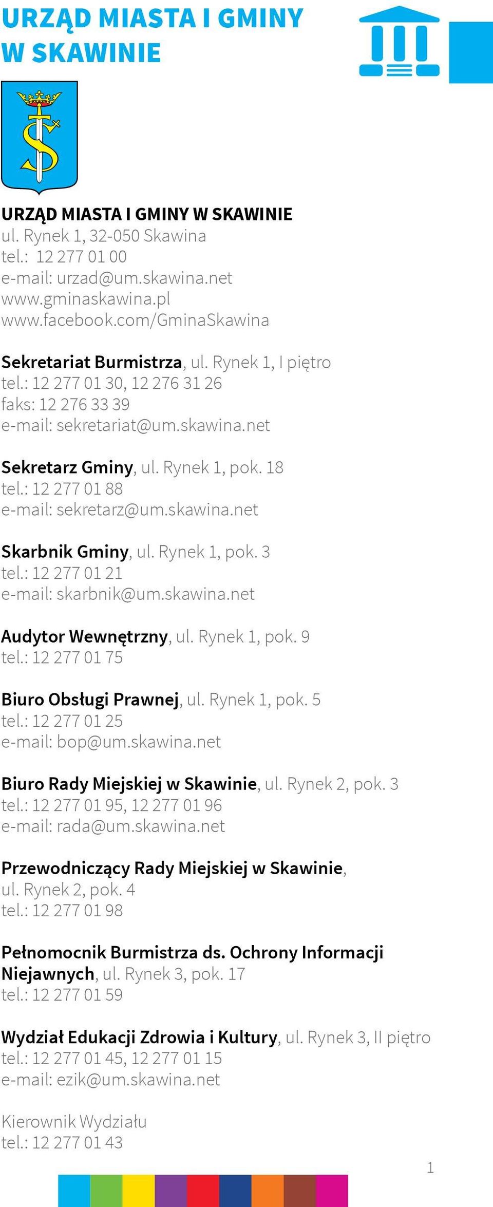 : 12 277 01 88 e-mail: sekretarz@um.skawina.net Skarbnik Gminy, ul. Rynek 1, pok. 3 tel.: 12 277 01 21 e-mail: skarbnik@um.skawina.net Audytor Wewnętrzny, ul. Rynek 1, pok. 9 tel.