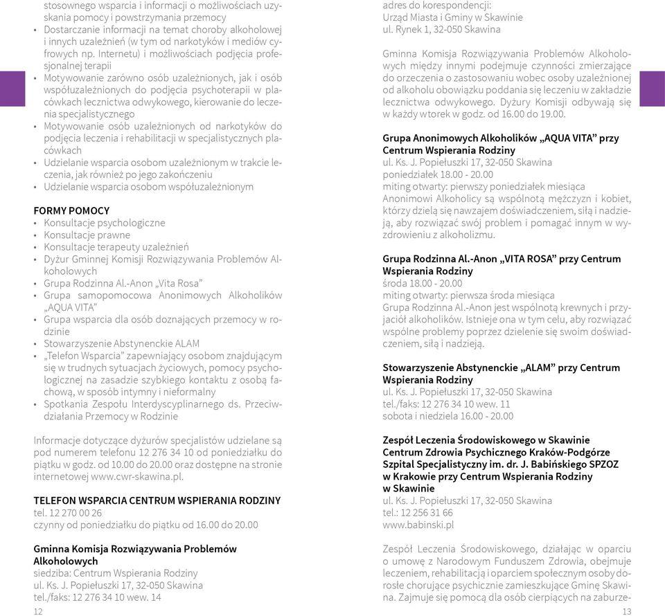 Internetu) i możliwościach podjęcia profesjonalnej terapii Motywowanie zarówno osób uzależnionych, jak i osób współuzależnionych do podjęcia psychoterapii w placówkach lecznictwa odwykowego,