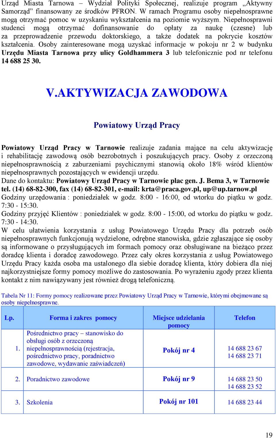 Niepełnosprawni studenci mogą otrzymać dofinansowanie do opłaty za naukę (czesne) lub za przeprowadzenie przewodu doktorskiego, a także dodatek na pokrycie kosztów kształcenia.