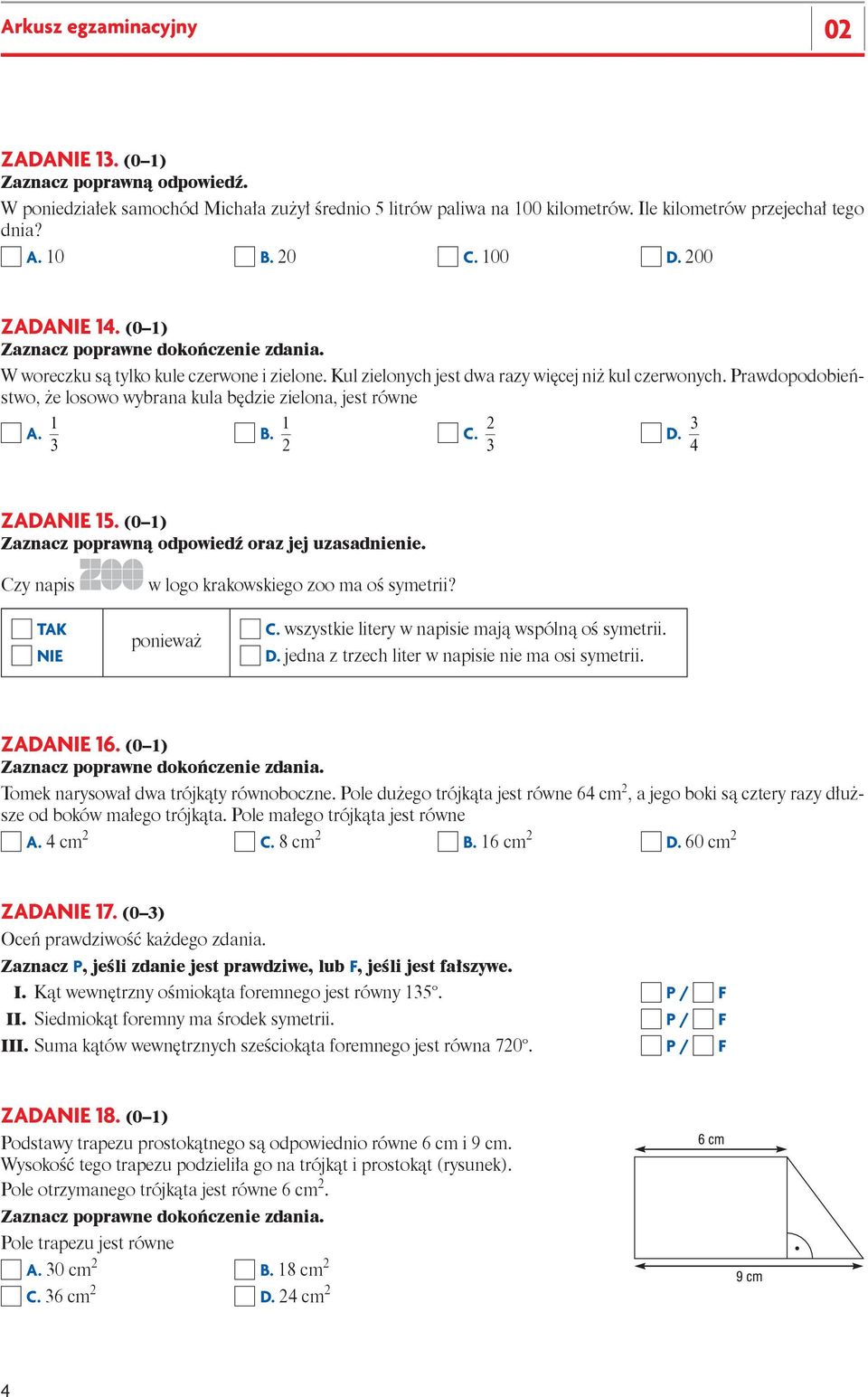 3 4 Zadanie 15. (0 1) Zaznacz poprawną odpowiedź oraz jej uzasadnienie. Czy napis w logo krakowskiego zoo ma oś symetrii? TAK NIE ponieważ C. wszystkie litery w napisie mają wspólną oś symetrii. D.