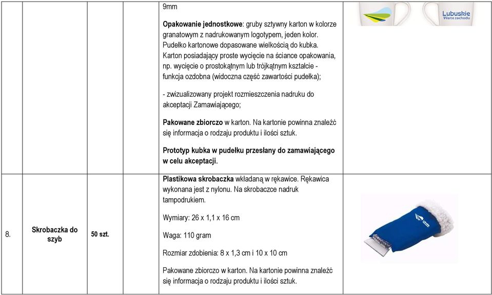 wycięcie o prostokątnym lub trójkątnym kształcie - funkcja ozdobna (widoczna część zawartości pudełka); - zwizualizowany projekt rozmieszczenia nadruku do akceptacji