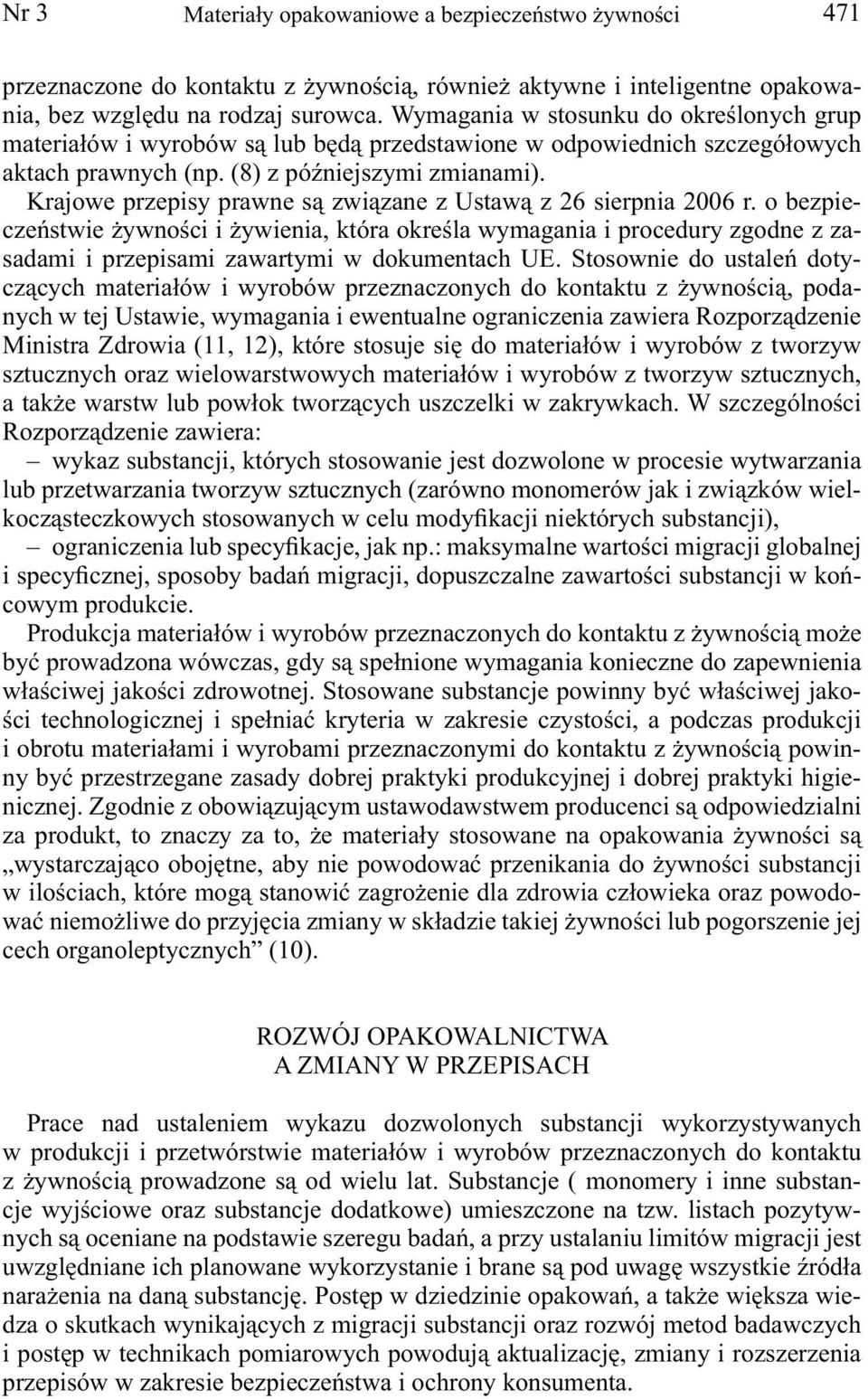 Krajowe przepisy prawne są związane z Ustawą z 26 sierpnia 2006 r. o bezpieczeństwie żywności i żywienia, która określa wymagania i procedury zgodne z zasadami i przepisami zawartymi w dokumentach UE.