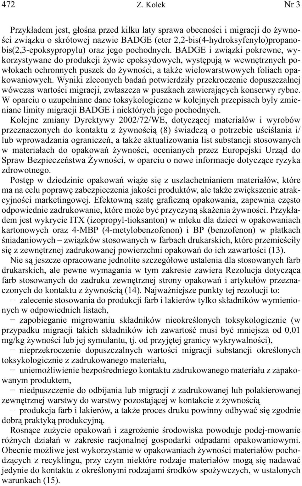 pochodnych. BADGE i związki pokrewne, wykorzystywane do produkcji żywic epoksydowych, występują w wewnętrznych powłokach ochronnych puszek do żywności, a także wielowarstwowych foliach opakowaniowych.