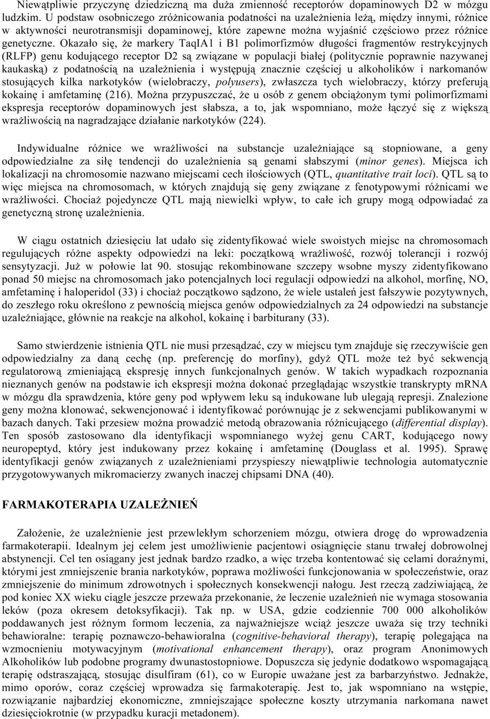 Okazało się, że markery TaqIA1 i B1 polimorfizmów długości fragmentów restrykcyjnych (RLFP) genu kodującego receptor D2 są związane w populacji białej (politycznie poprawnie nazywanej kaukaską) z