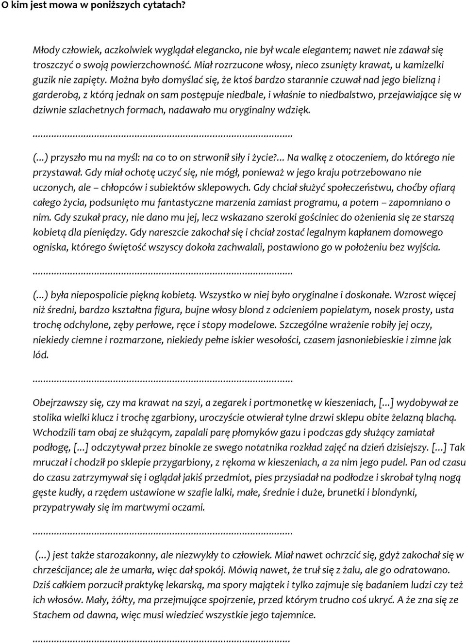 Można było domyślać się, że ktoś bardzo starannie czuwał nad jego bielizną i garderobą, z którą jednak on sam postępuje niedbale, i właśnie to niedbalstwo, przejawiające się w dziwnie szlachetnych
