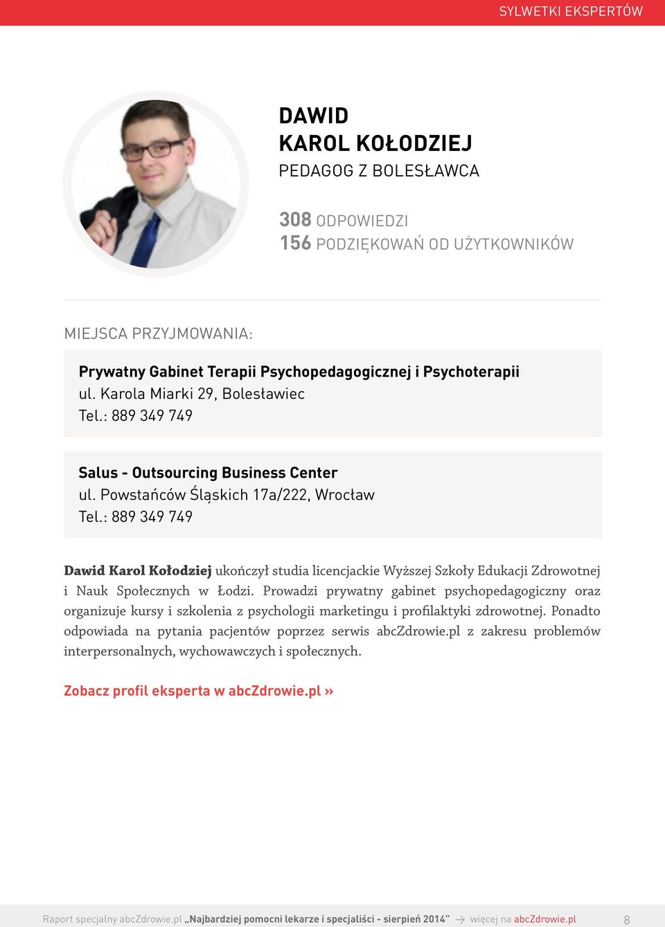 : 889 349 749 Dawid Karol Kołodziej ukończył studia licencjackie Wyższej Szkoły Edukacji Zdrowotnej i Nauk Społecznych w Łodzi.
