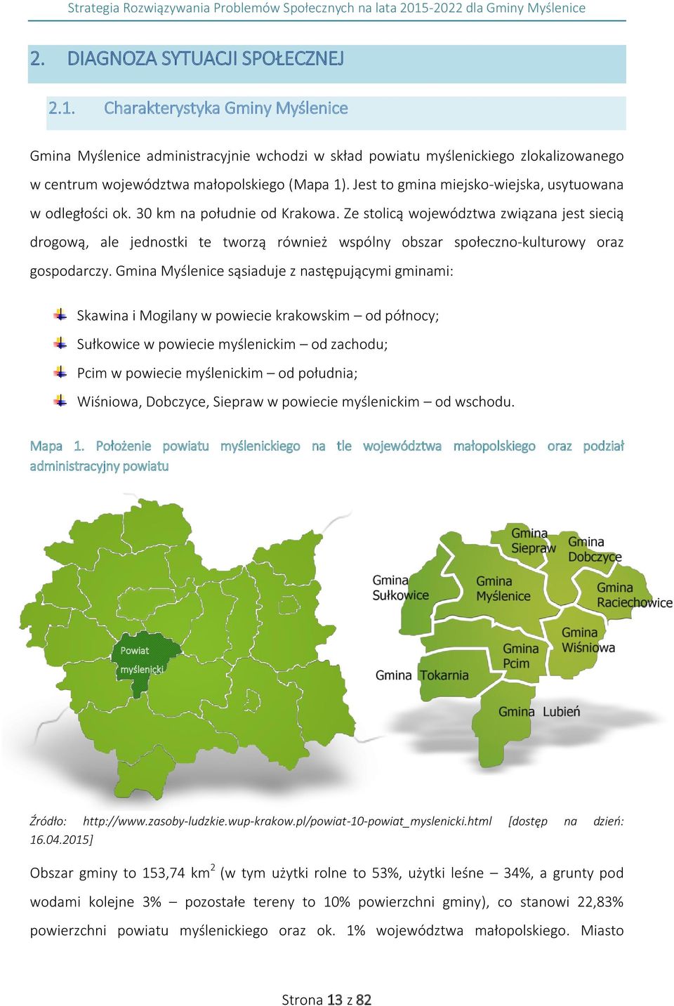 Jest to gmina miejsko-wiejska, usytuowana w odległości ok. 30 km na południe od Krakowa.