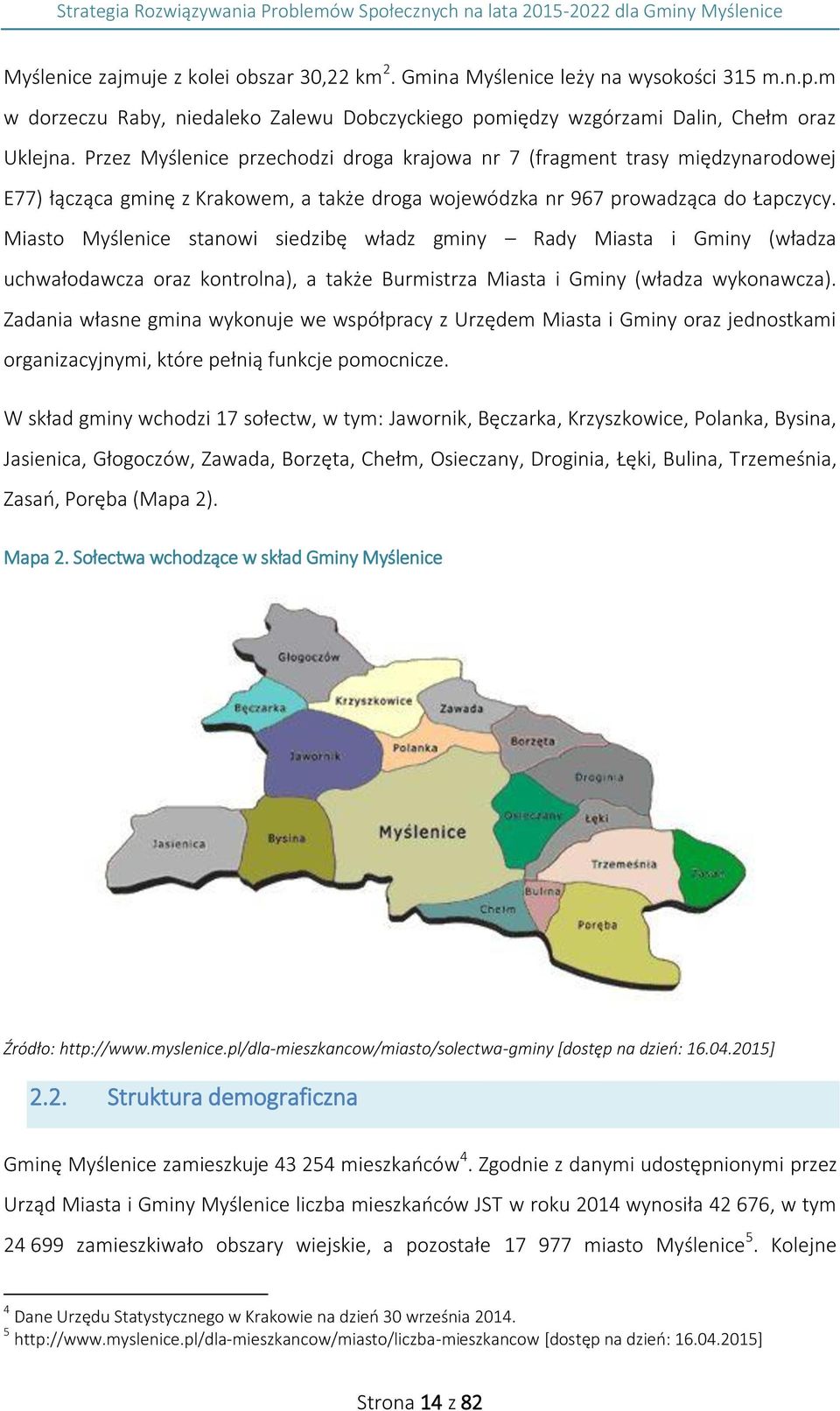 Miasto Myślenice stanowi siedzibę władz gminy Rady Miasta i Gminy (władza uchwałodawcza oraz kontrolna), a także Burmistrza Miasta i Gminy (władza wykonawcza).