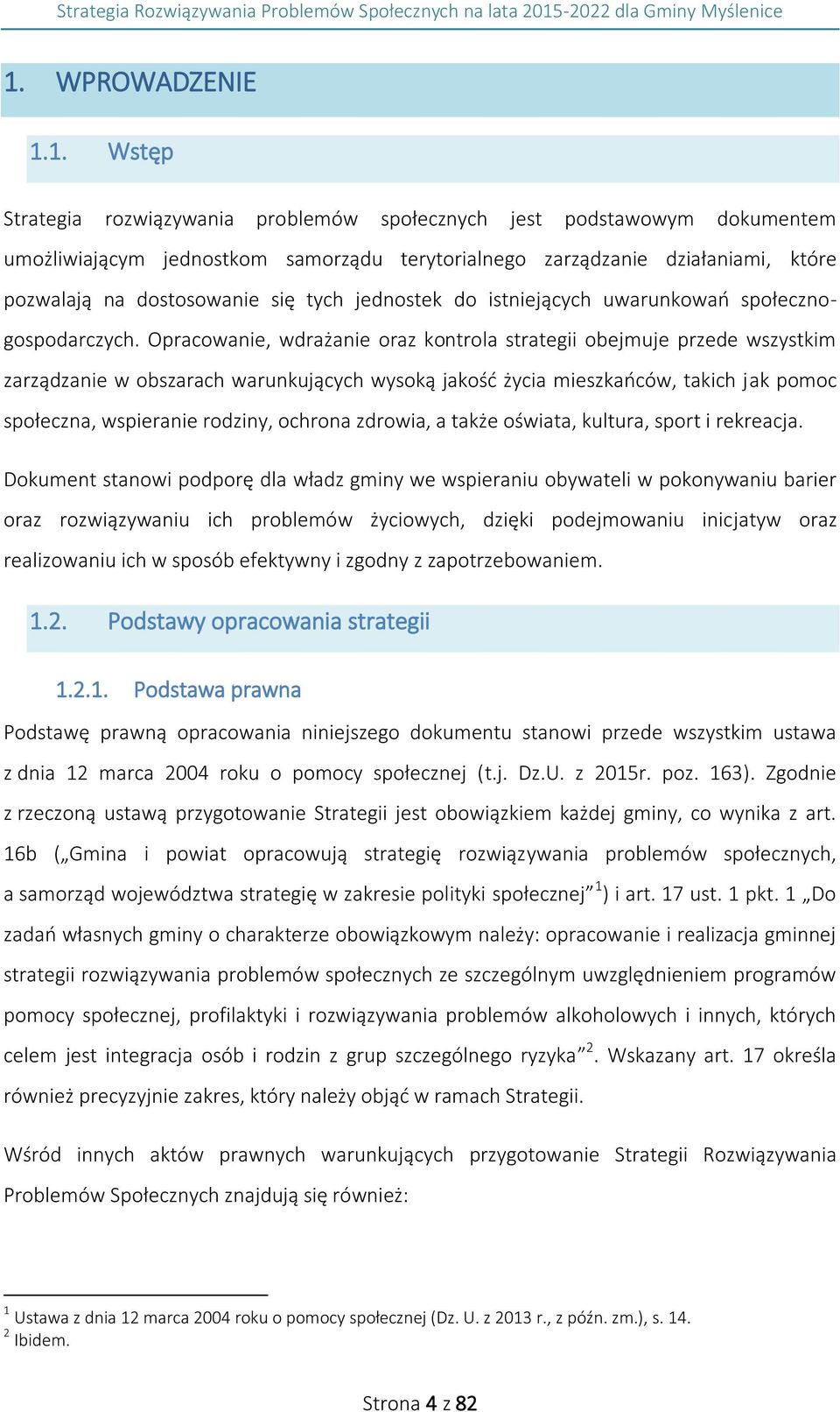 Opracowanie, wdrażanie oraz kontrola strategii obejmuje przede wszystkim zarządzanie w obszarach warunkujących wysoką jakość życia mieszkańców, takich jak pomoc społeczna, wspieranie rodziny, ochrona