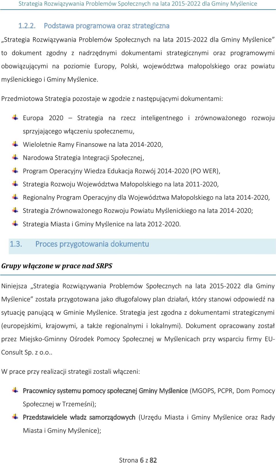 Przedmiotowa Strategia pozostaje w zgodzie z następującymi dokumentami: Europa 2020 Strategia na rzecz inteligentnego i zrównoważonego rozwoju sprzyjającego włączeniu społecznemu, Wieloletnie Ramy