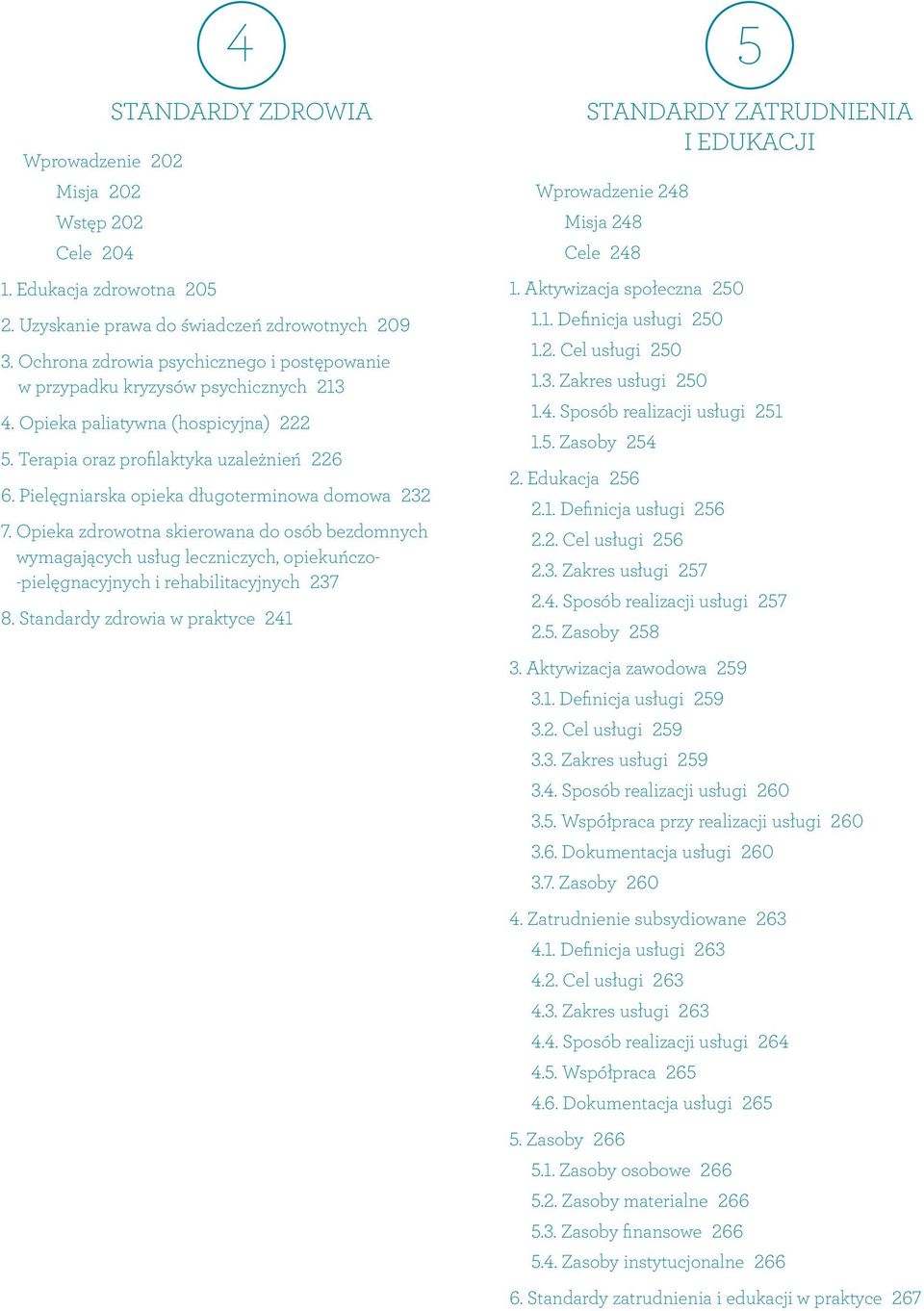 Pielęgniarska opieka długoterminowa domowa 232 7. Opieka zdrowotna skierowana do osób bezdomnych wymagających usług leczniczych, opiekuńczo- -pielęgnacyjnych i rehabilitacyjnych 237 8.