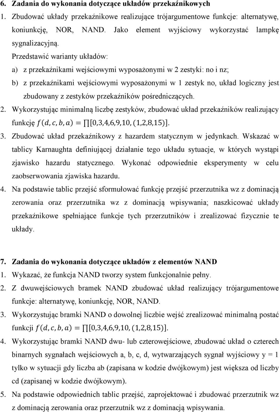 Przedstawić warianty układów: a) z przekaźnikami wejściowymi wyposażonymi w 2 zestyki: no i nz; b) z przekaźnikami wejściowymi wyposażonymi w 1 zestyk no, układ logiczny jest zbudowany z zestyków