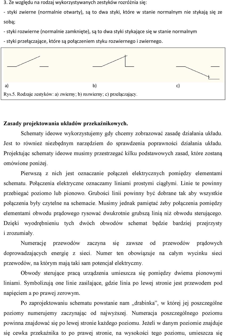 Rodzaje zestyków: a) zwierny; b) rozwierny; c) przełączający. Zasady projektowania układów przekaźnikowych. Schematy ideowe wykorzystujemy gdy chcemy zobrazować zasadę działania układu.