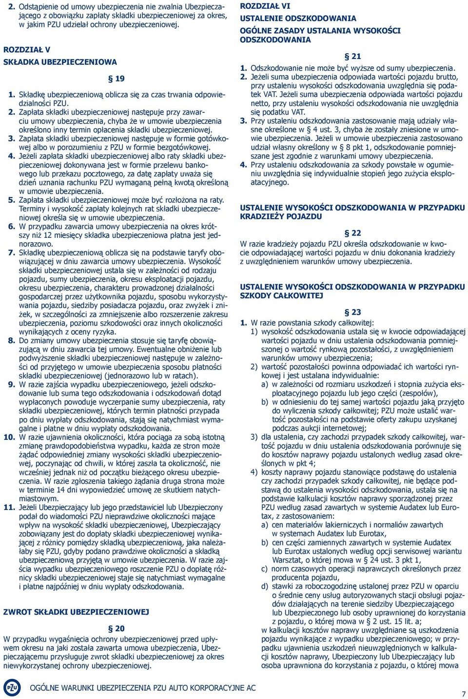 Zapłata składki ubezpieczeniowej następuje przy zawarciu umowy ubezpieczenia, chyba że w umowie ubezpieczenia określono inny termin opłacenia składki ubezpieczeniowej. 3.