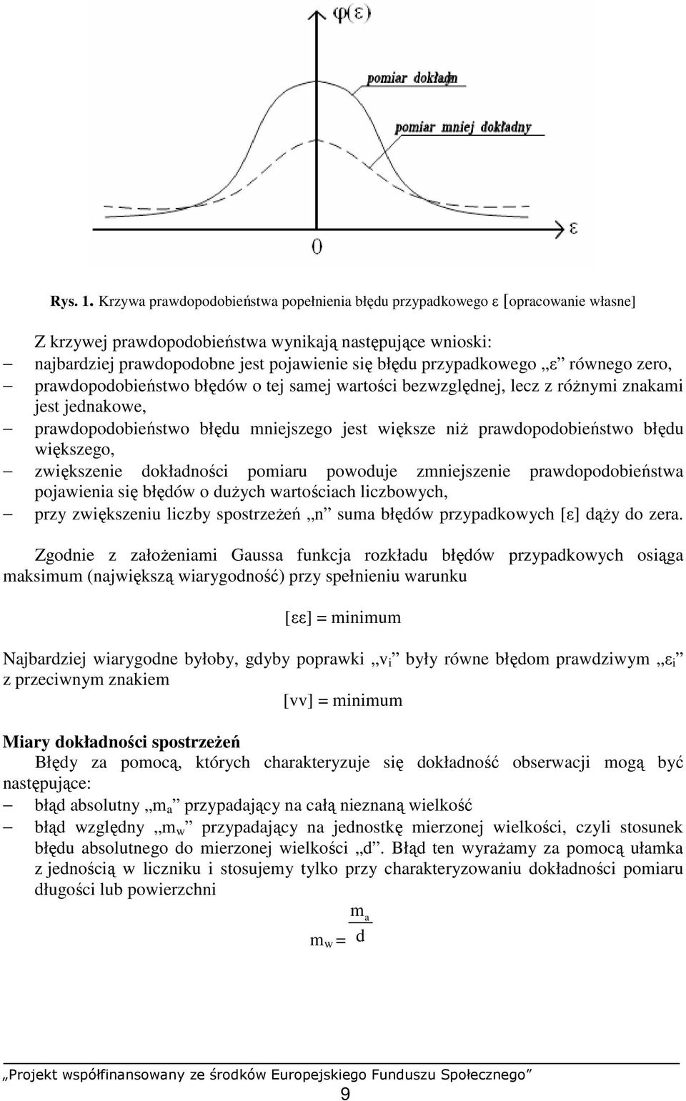 prawdopodobieństwo błędu większego, zwiększenie dokładności pomiaru powoduje zmniejszenie prawdopodobieństwa pojawienia się błędów o duŝych wartościach liczbowych, przy zwiększeniu liczby spostrzeŝeń