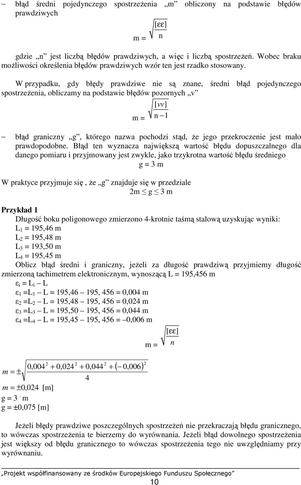 W przypadku, gdy błędy prawdziwe nie są znane, średni błąd pojedynczego spostrzeŝenia, obliczamy na podstawie błędów pozornych v [ vv] m = n błąd graniczny g, którego nazwa pochodzi stąd, Ŝe jego