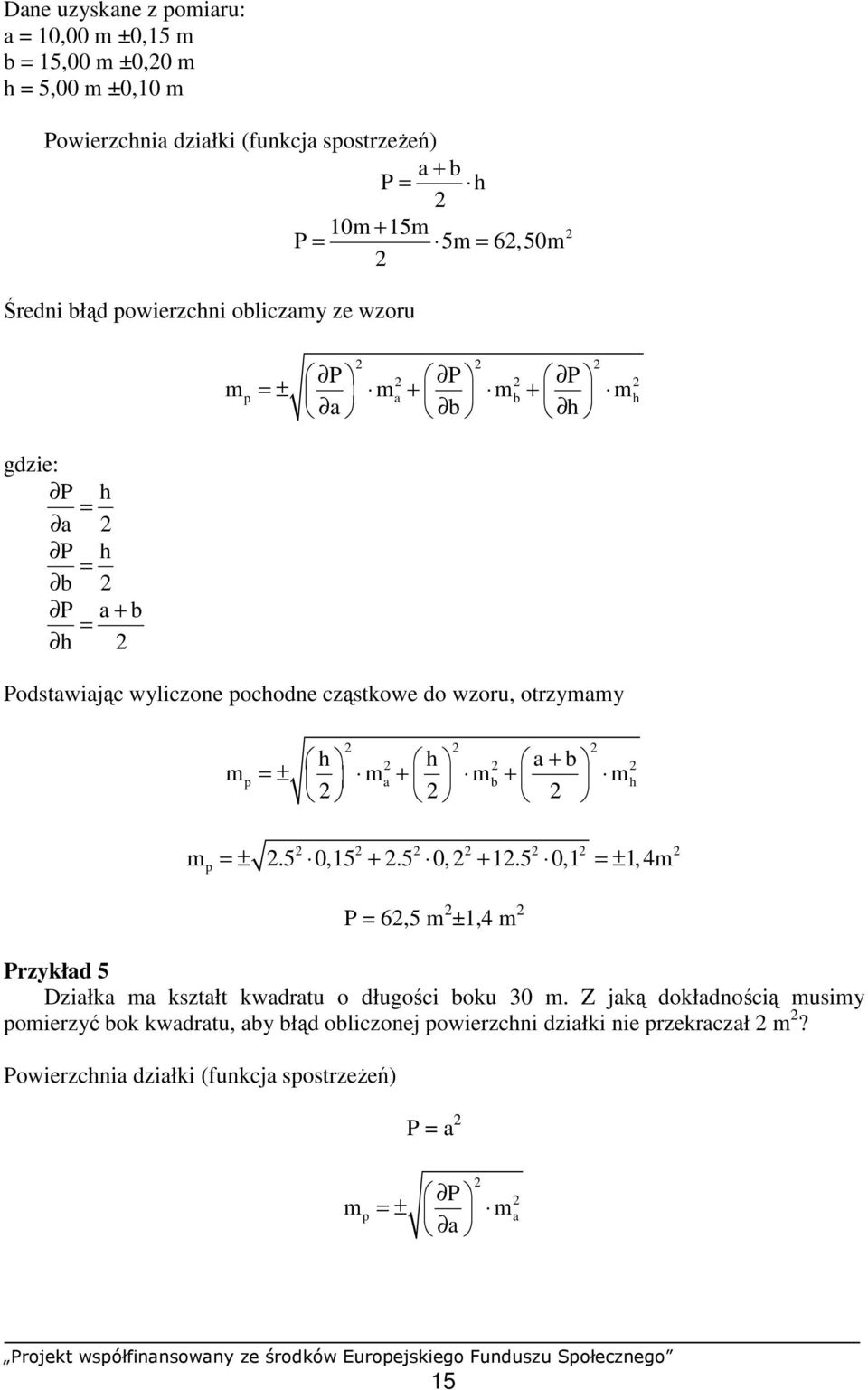 otrzymamy h h a + b p = ± a + b + h m m m m m = ±.5,5 +.5, +.5, = ±, 4m p P = 6,5 m ±,4 m Przykład 5 Działka ma kształt kwadratu o długości boku 3 m.