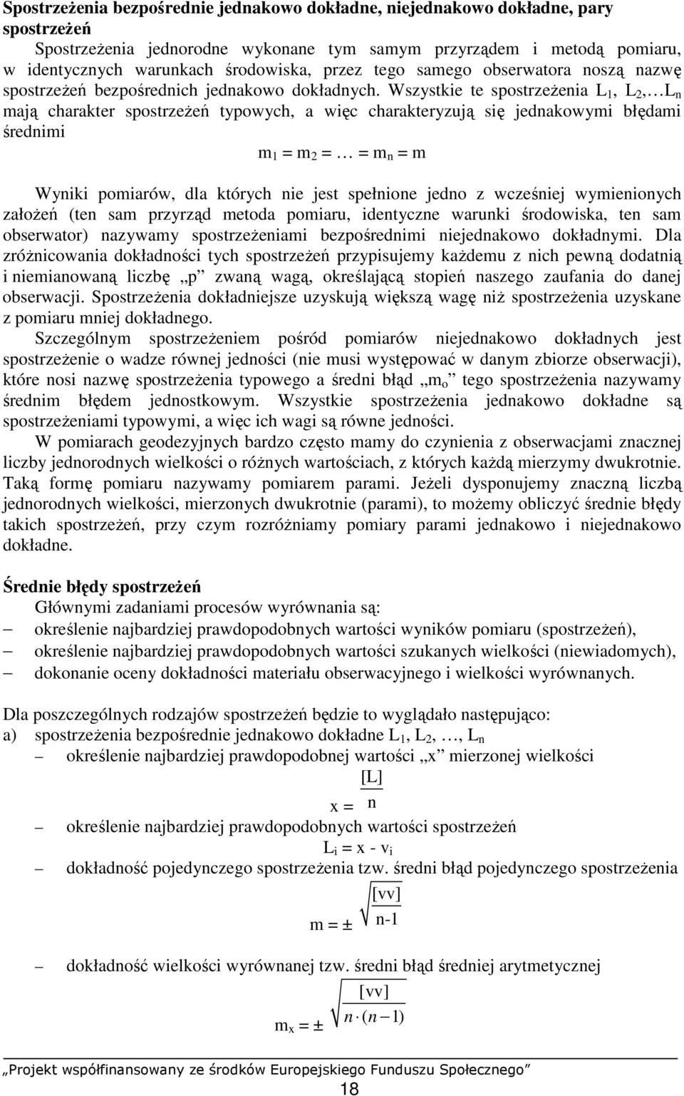 Wszystkie te spostrzeŝenia L, L, L n mają charakter spostrzeŝeń typowych, a więc charakteryzują się jednakowymi błędami średnimi m = m = = m n = m Wyniki pomiarów, dla których nie jest spełnione