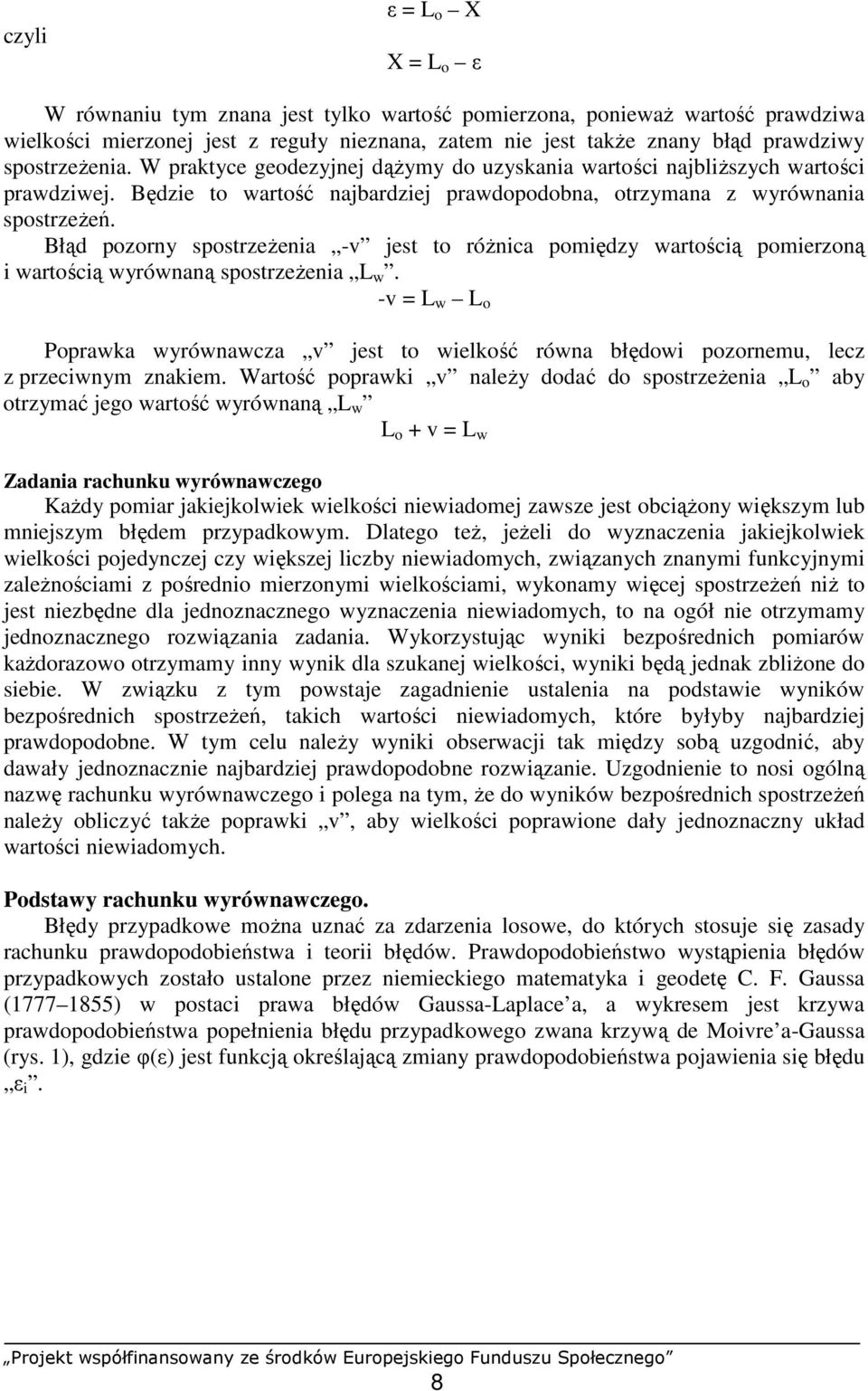 Błąd pozorny spostrzeŝenia -v jest to róŝnica pomiędzy wartością pomierzoną i wartością wyrównaną spostrzeŝenia L w.